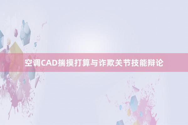 空调CAD揣摸打算与诈欺关节技能辩论